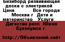 Бизиборд развивающая доска с электрикой  › Цена ­ 2 500 - Все города, Москва г. Дети и материнство » Услуги   . Дагестан респ.,Южно-Сухокумск г.